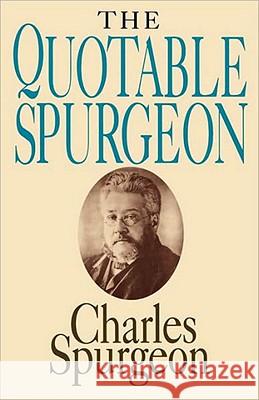 The Quotable Spurgeon Charles Haddon Spurgeon 9780877887102 Shaw Books