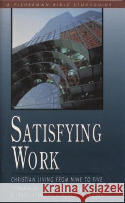 Satisfying Work: Christian Living from Nine to Five R. Paul Stevens Paul Stevens Gerry Schoberg 9780877887522 Shaw Books