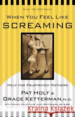 When You Feel Like Screaming: Help for Frustrated Mothers Pat Holt Grace Ketterman 9780877889359 Shaw Books