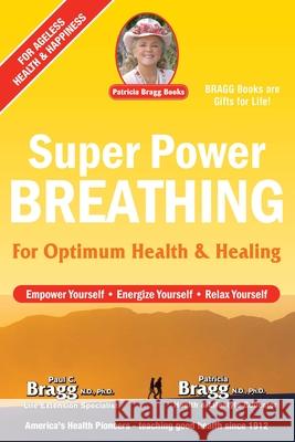Super Power Breathing: For Optimum Health & Healing Bragg, Patricia 9780877900856