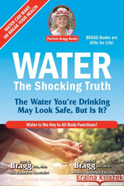 Water: The Shocking Truth Paul Bragg Patricia Bragg 9780877900900