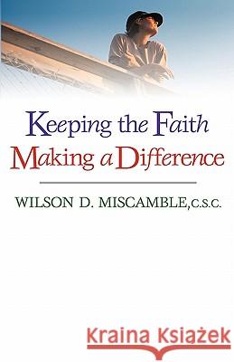 Keeping the Faith Making a Difference Wilson D Miscamble 9780877939337