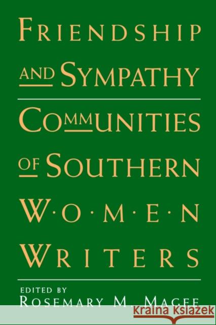 Friendship and Sympathy: Communities of Southern Women Writers Magee, Rosemary M. 9780878055456 University Press of Mississippi