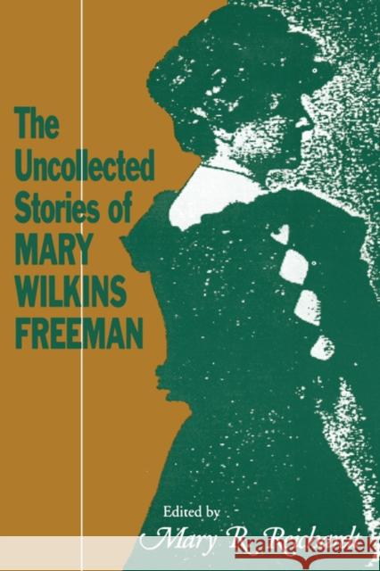 The Uncollected Stories of Mary Wilkins Freeman Mary R. Reichardt Mary Eleanor Wilkins Freeman 9780878055654 University Press of Mississippi