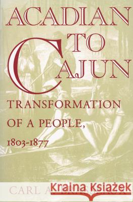 Acadian to Cajun: Transformation of a People, 1803-1877 Brasseaux, Carl a. 9780878055838