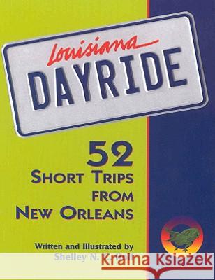 Louisiana Dayride: Fifty-Two Short Trips from New Orleans Shelley N. C. Holl Shelley N. C. Holl 9780878058228 University Press of Mississippi