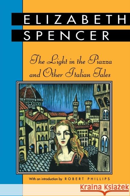 The Light in the Piazza and Other Italian Tales Elizabeth Spencer Robert Phillips 9780878058372