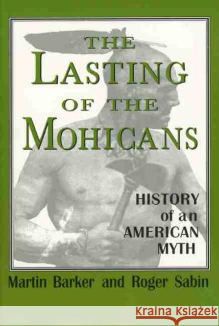 The Lasting of the Mohicans: History of an American Myth Barker, Martin 9780878058594