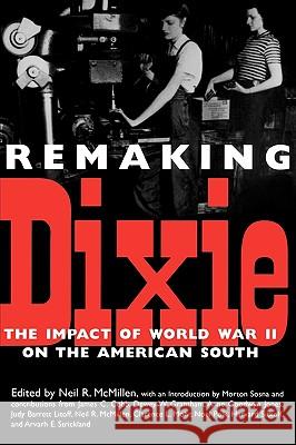Remaking Dixie: The Impact of World War II on the American South McMillen, Neil R. 9780878059287 University Press of Mississippi