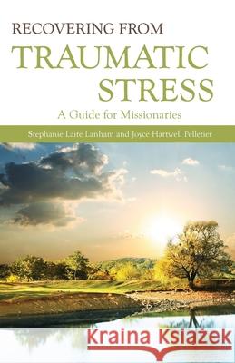 Recovering from Traumatic Stre Stephanie Laite Lanham Stephanie Laite-Lanham Joyce Pelletier 9780878080205 William Carey Library Publishers
