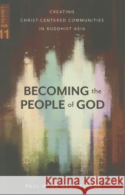 Becoming the People of God: Creating Christ-Centered Communities in Buddhist Asia De Neui, Paul H. 9780878080427 William Carey Library Publishers