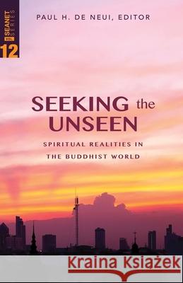 Seeking the Unseen: Spiritual Realities in the Buddhist World Paul H. D 9780878080465 William Carey Library Publishers