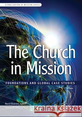 The Church in Mission: Foundations and Global Case Studies Bertil Ekstreom 9780878080533 William Carey Library Publishers