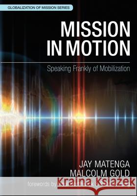 Mission in Motion: Speaking Frankly of Mobilization Malcolm Gold 9780878080557 William Carey Library Publishers