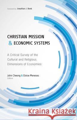 Christian Mission and Economic Systems: A Critical Survey of the Cultural and Religious Dimensions of Economies John Cheong John Cheong Eloise Meneses 9780878080755