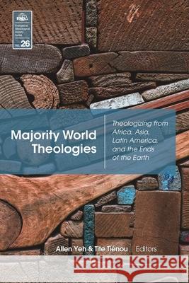 Majority World Theologies: Theologizing from Africa, Asia, Latin America, and the Ends of the Earth Yeh, Allen 9780878080885