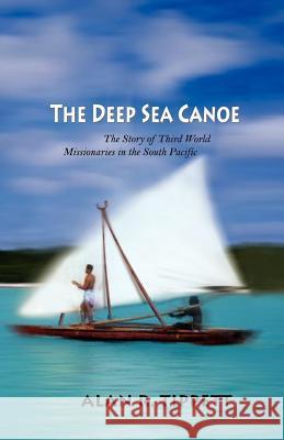 The Deep Sea Canoe: The Story of Third World Missionaries in the South Pacific Tippett, Alan Richard 9780878081585 William Carey Library Publishers