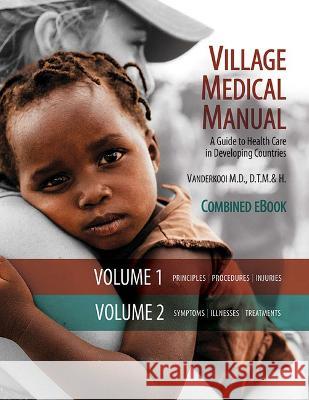 Village Medical Manual 7th Edition: A Guide to Health Care in Developing Countries (Combined Volumes 1 and 2) Mary Vanderkooi 9780878082612 William Carey Library Publishers