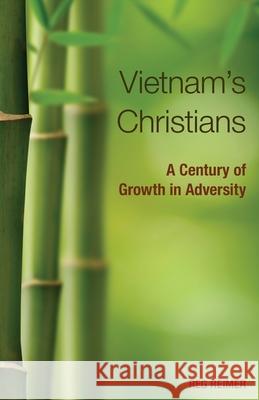 Vietnam S Christians: A Century of Growth in Adversity Reg Reimer 9780878083046 William Carey Library Publishers