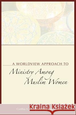 A Worldview Approach to Ministry among Muslim Women Strong, Cynthia a. 9780878083701 William Carey Library Publishers
