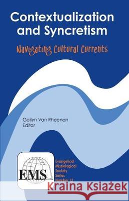 Contextualization & Syncretism: Navigating Cultural Currents Van Rheenen, Gailyn 9780878083879 William Carey Library Publishers