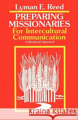 Preparing Missionaries for Intercultural Communication: A Bi-Cultural Approach Lyman E. Reed Arthur F. Glasser 9780878084388 William Carey Library Publishers