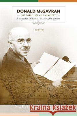 Donald McGavran, His Early Life and Ministry: An Apostolic Vision for Reaching the Nations Vern Middleton 9780878084692