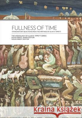 Fullness of Time: Ethnohistory Selections from the Writtings of Alan R. Tippett Alan R. Tippett 9780878084777 William Carey Library Publishers