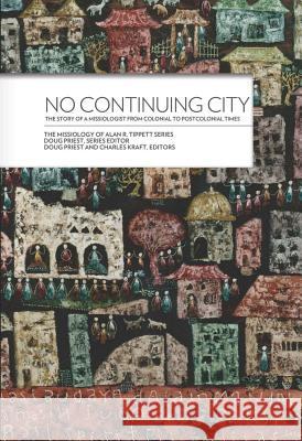 No Continuing City: The Story of a Missiologist from Colonial to Postcolonial Times Tippett, Alan R. 9780878084784 William Carey Library Publishers