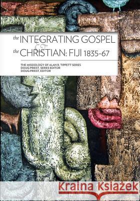 The Integrating Gospel and The Christian: Fiji 1835-67 Tippett, Alan 9780878084807 William Carey Library Publishers
