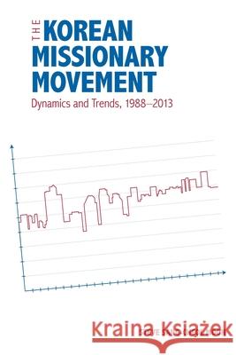 The Korean Missionary Movement: Dynamics and Trends, 1988-2013 Steve Sang Moon 9780878084876 William Carey Library Publishers