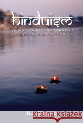 Hinduism: A Brief Look at Theology, History, Scriptures, and Social System with Comments on the Gospel in India Richard, H. L. 9780878085149 William Carey Library Publishers