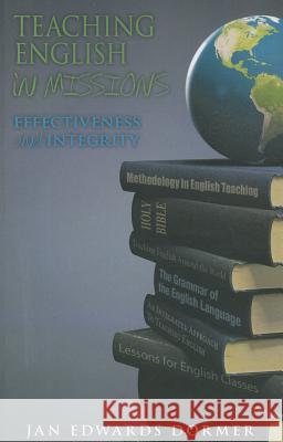 Teaching English in Missions*: Effectiveness and Integrity Jan Edwards Dormer Dormer Jan E 9780878085262 William Carey Library Publishers