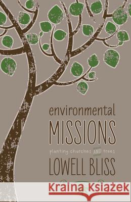 Environmental Missions: Planting Churches and Trees Lowell Bliss 9780878085385