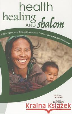 Health, Healing, and Shalom: Frontiers and Challenges for Christian Healthcare Missions Myers, Bryant L. 9780878085408 William Carey Library Publishers