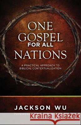 One Gospel for All Nations: A Practical Approach to Biblical Contextualization Wu, Jackson 9780878086290 William Carey Library Publishers