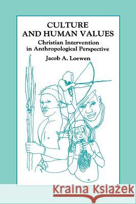 Culture and Human Values: Christian Intervention in Anthropological Perspective Jacob A. Loewen William A. Smalley 9780878087228