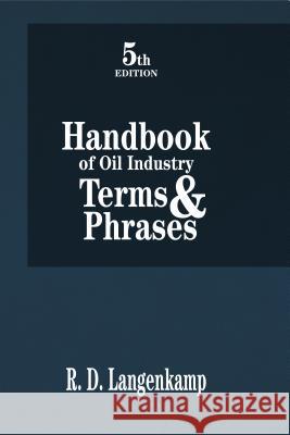 Handbook of Oil Industry Terms & Phrases R. D. Langenkamp Robert D. Langenkamp 9780878144211 Pennwell Books