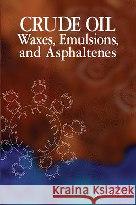 Crude Oil Waxes, Emulsions, and Asphaltenes J. R. Becker 9780878147373 Pennwell Books