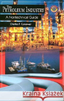 Petroleum Industry : A Nontechnical Guide Charles F. Conaway 9780878147632 Pennwell Books