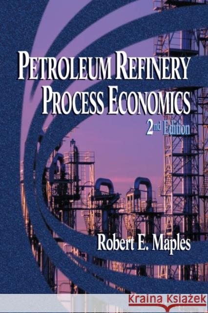 Petroleum Refinery Process Economics Robert E. Maples 9780878147793 Pennwell Books