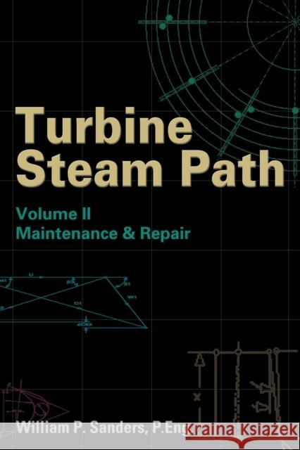 Turbine Steam Path Maintenance & Repair : Volume II William P. Sanders 9780878147885