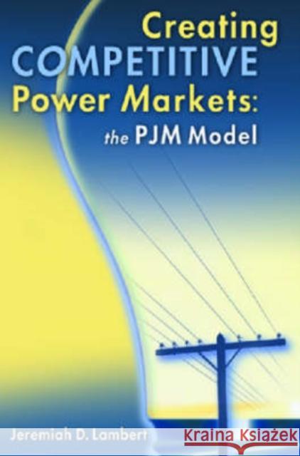 Creating Competitive Power Markets: The Pjm Model Lambert, Jeremiah D. 9780878147915 Pennwell Books