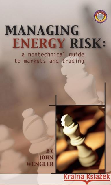 Managing Energy Risk : A Nontechnical Guide to Markets & Trading John Wengler 9780878147946 Pennwell Books