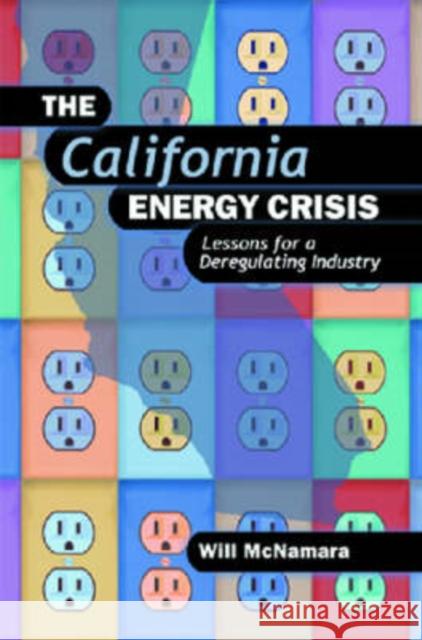 The California Energy Crisis: Lessons for a Deregulating Industry McNamara, Will 9780878148448 Pennwell Books