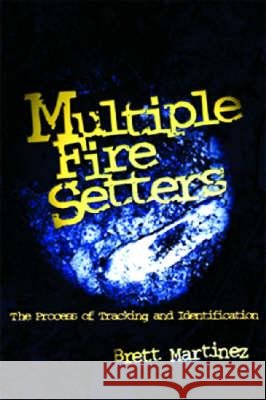 Multiple Fire Setters : The Process of Tracking and Identification PennWell Books                           Brett M. Martinez 9780878148646 Fire Engineering Books