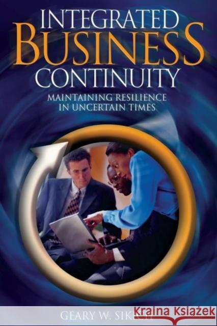 Integrated Business Continuity : Maintaining Resilience In Uncertain Times Geary W. Sikich 9780878148653 Pennwell Books