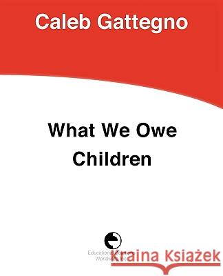 What We Owe Children: The Subordination of Teaching to Learning Caleb Gattegno 9780878251735 Educational Solutions Inc.