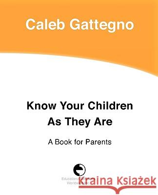 Know Your Children as They Are: A Book for Parents Caleb Gattegno 9780878251919 Educational Solutions Inc.