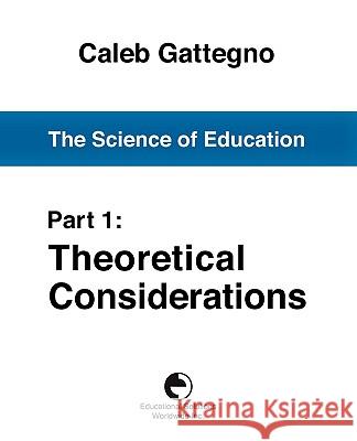 The Science of Education Part 1: Theoretical Considerations Caleb Gattegno 9780878251926